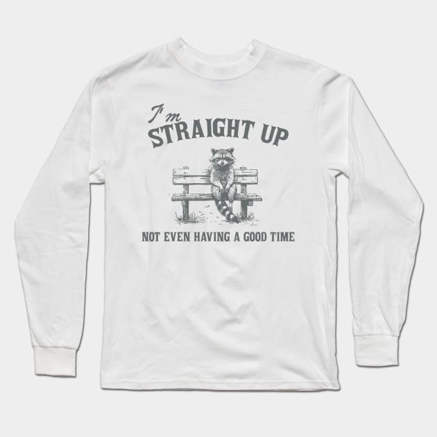 I'm Straight Up Not Even Having a Good Time Funny Sarcastic Racoon Sitting On Bench Shirt, Trash Panda Long Sleeve T-Shirt by CamavIngora